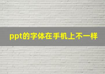 ppt的字体在手机上不一样