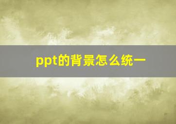 ppt的背景怎么统一