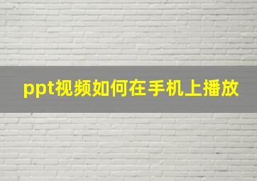 ppt视频如何在手机上播放