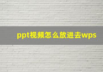 ppt视频怎么放进去wps