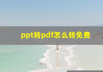 ppt转pdf怎么转免费