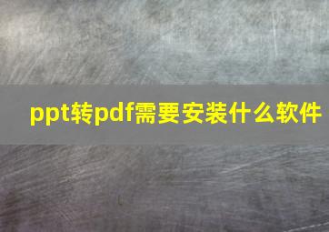 ppt转pdf需要安装什么软件