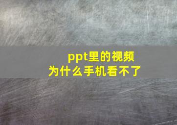 ppt里的视频为什么手机看不了