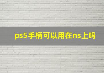 ps5手柄可以用在ns上吗