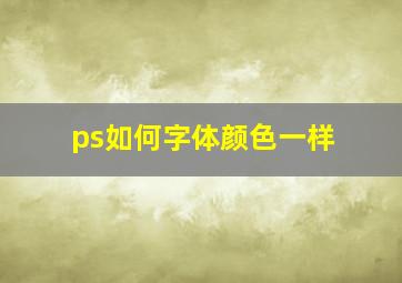 ps如何字体颜色一样