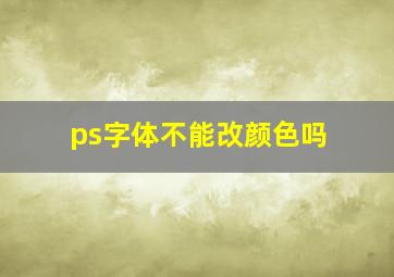 ps字体不能改颜色吗