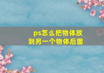 ps怎么把物体放到另一个物体后面