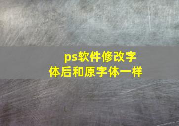 ps软件修改字体后和原字体一样