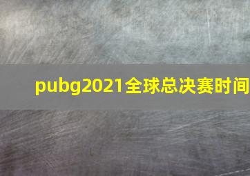 pubg2021全球总决赛时间