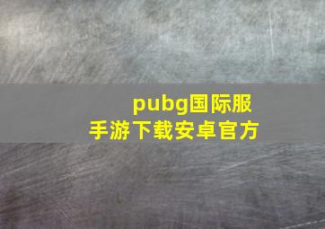 pubg国际服手游下载安卓官方