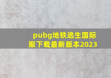 pubg地铁逃生国际服下载最新版本2023