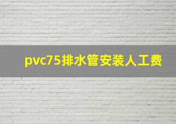 pvc75排水管安装人工费