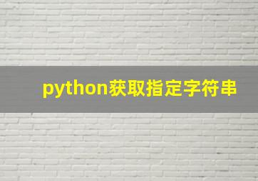 python获取指定字符串