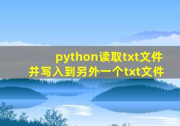 python读取txt文件并写入到另外一个txt文件