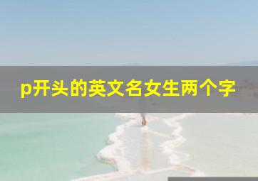 p开头的英文名女生两个字