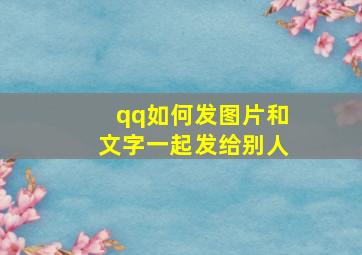 qq如何发图片和文字一起发给别人