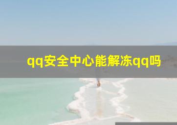 qq安全中心能解冻qq吗