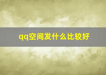 qq空间发什么比较好