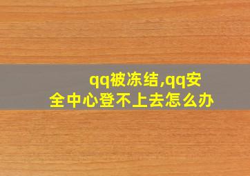 qq被冻结,qq安全中心登不上去怎么办