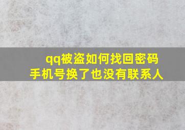 qq被盗如何找回密码手机号换了也没有联系人