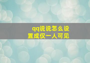 qq说说怎么设置成仅一人可见