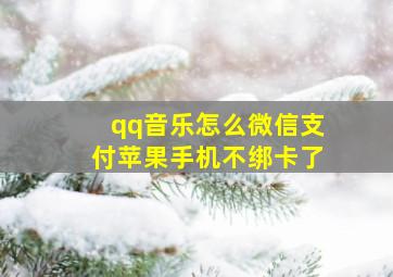 qq音乐怎么微信支付苹果手机不绑卡了