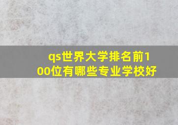 qs世界大学排名前100位有哪些专业学校好