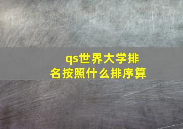 qs世界大学排名按照什么排序算