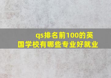 qs排名前100的英国学校有哪些专业好就业