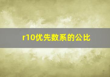 r10优先数系的公比