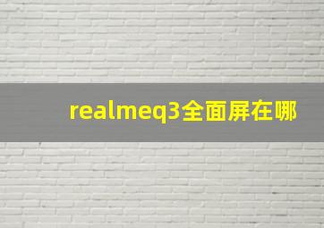 realmeq3全面屏在哪