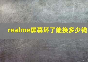 realme屏幕坏了能换多少钱