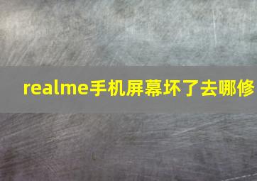 realme手机屏幕坏了去哪修