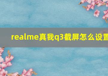 realme真我q3截屏怎么设置