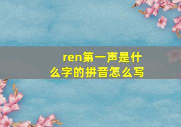 ren第一声是什么字的拼音怎么写