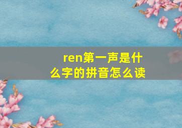 ren第一声是什么字的拼音怎么读