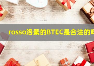 rosso洛素的BTEC是合法的吗