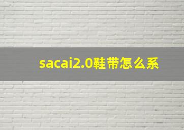 sacai2.0鞋带怎么系