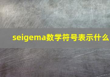 seigema数学符号表示什么