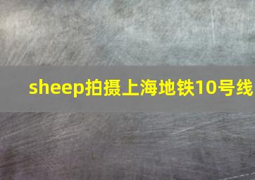 sheep拍摄上海地铁10号线