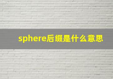 sphere后缀是什么意思