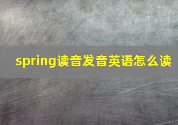 spring读音发音英语怎么读