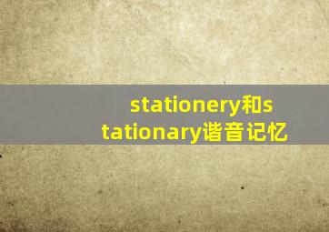 stationery和stationary谐音记忆