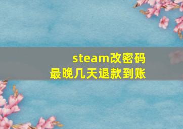 steam改密码最晚几天退款到账