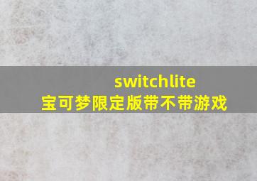 switchlite宝可梦限定版带不带游戏