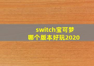 switch宝可梦哪个版本好玩2020