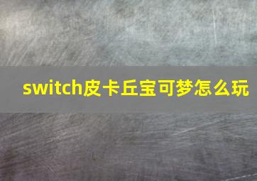 switch皮卡丘宝可梦怎么玩