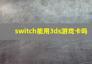 switch能用3ds游戏卡吗