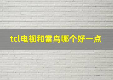 tcl电视和雷鸟哪个好一点