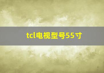 tcl电视型号55寸